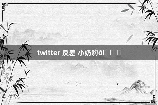 twitter 反差 小奶豹🐆